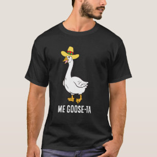 Me Goose Ta Mexican Spanish Goose Pub T-Shirt