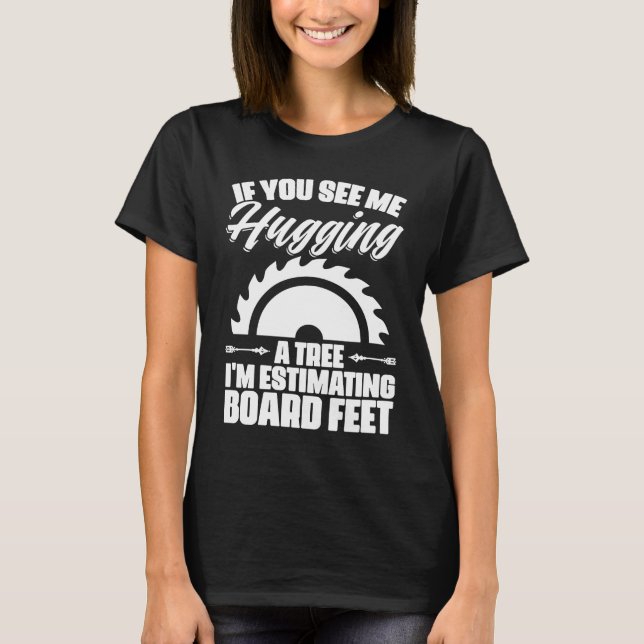 Me Hugging Tree Estimating Board Feet Lumberjack T-Shirt (Vorderseite)