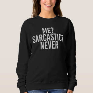 Me Sarcastic Never Funny Sassy Smart Idea Sweatshirt