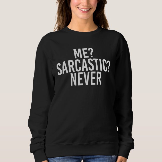 Me Sarcastic Never Funny Sassy Smart Idea Sweatshirt (Vorderseite)