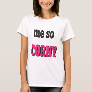 Me So Corny Message Spaß T-Shirt