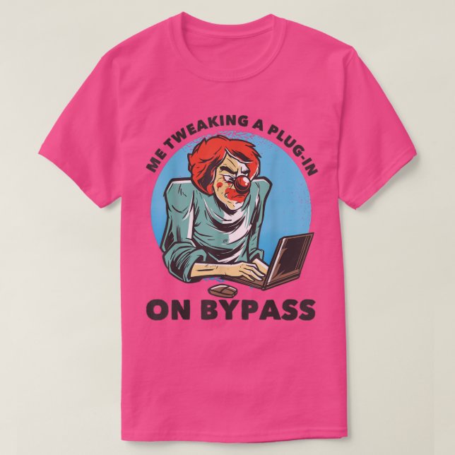Me Tweaking a Plug-In auf Bypass Funny Music Produ T-Shirt (Design vorne)