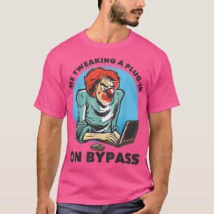 Me Tweaking a Plug-In auf Bypass Funny Music Produ T-Shirt