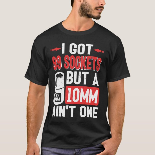 Mechanic I Got 99 Sockets But A 10mm Ain't One T-Shirt (Vorderseite)