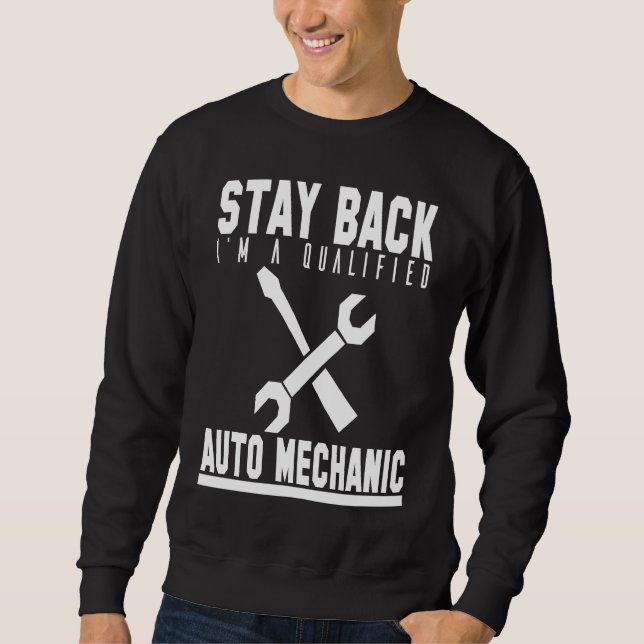 Mechanic  Stay Back Im A Qualified Auto Mechanic Sweatshirt (Vorderseite)