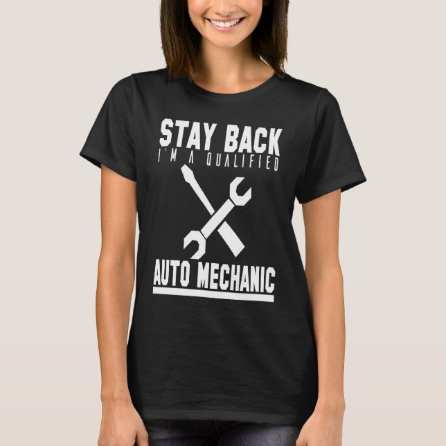 Mechanic  Stay Back Im A Qualified Auto Mechanic T-Shirt (Vorderseite)