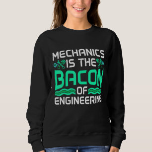 Mechanik ist der Speck der Ingenieurwissenschaften Sweatshirt