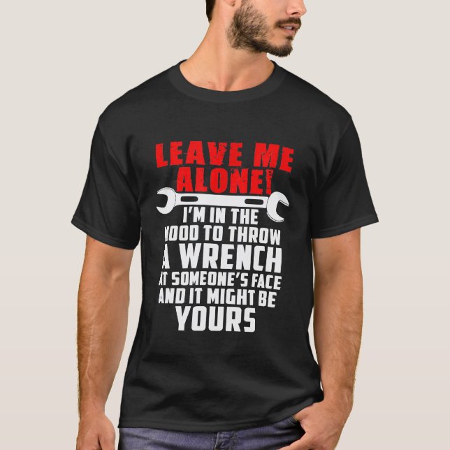 Mechaniker, lass mich in Ruhe oder ich werfe den S T-Shirt (Vorderseite)