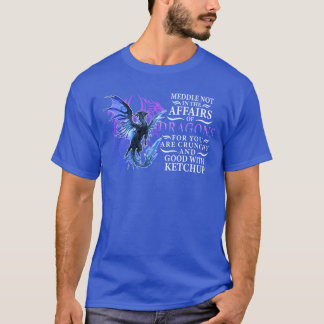 Meddle not in the affairs of dragons for you are c T-Shirt