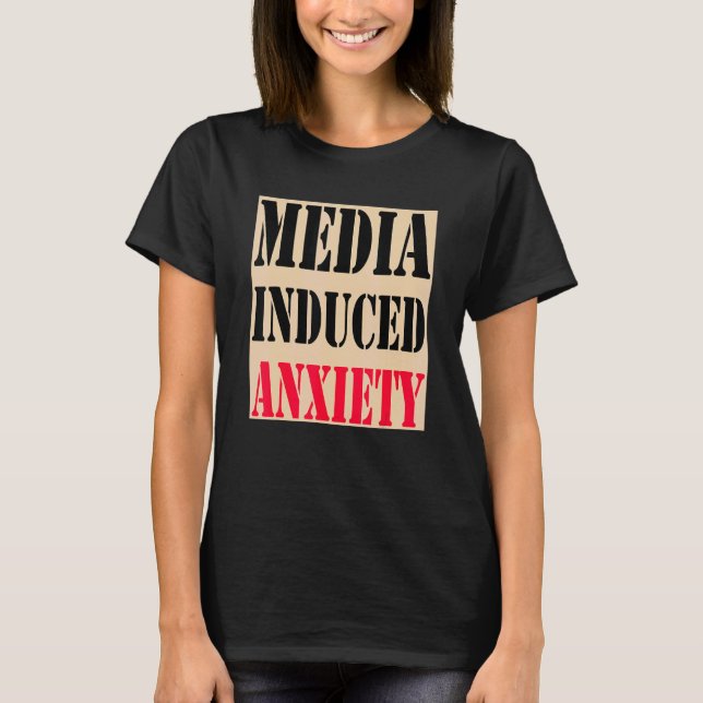 Media Induced Anxiety  Quotes & Slogans  Political T-Shirt (Vorderseite)