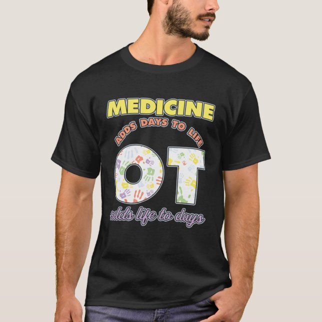 Medicine Adds Days To Life Occuptaional Therapy T-Shirt (Vorderseite)