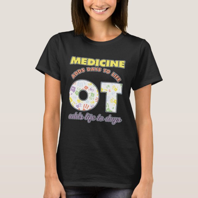 Medicine Adds Days To Life Occuptaional Therapy T-Shirt (Vorderseite)