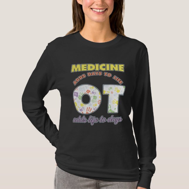 Medicine Adds Days To Life Occuptaional Therapy T-Shirt (Vorderseite)
