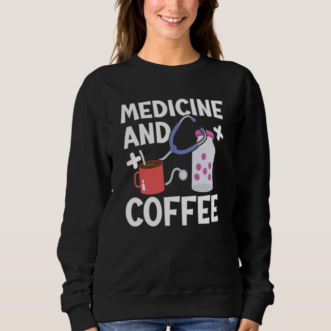 Medicine And Coffee Doctor Hospital Physician Heal Sweatshirt (Vorderseite)