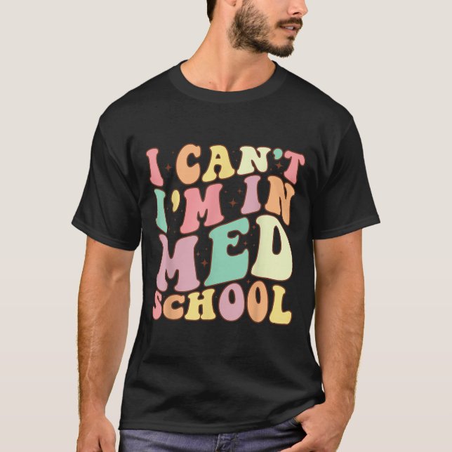 Medicine I Can't I'm In Med School Funny For Medic T-Shirt (Vorderseite)