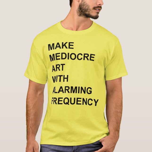Mediocre Art mit alarmierender Häufigkeit machen T-Shirt (Vorderseite)