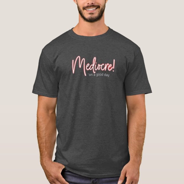 Mediocre! is good enough for me t-shirt (Vorderseite)