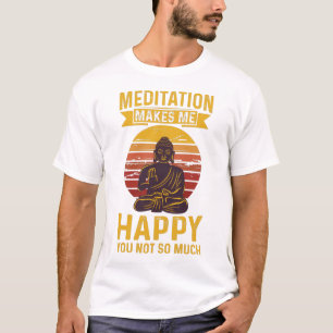 Meditation macht mich glücklich, dass Sie nicht so T-Shirt