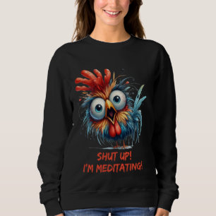 Meditation Sprichwort Crazy Chicken Shut up Ich bi Sweatshirt