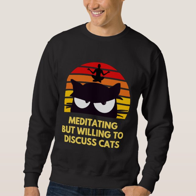 Meditieren, aber willens, Katzen zu diskutieren Sweatshirt (Vorderseite)