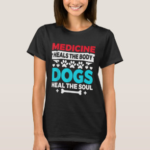 Medizin heilt den Körper, Hunde heilen die Seele - T-Shirt