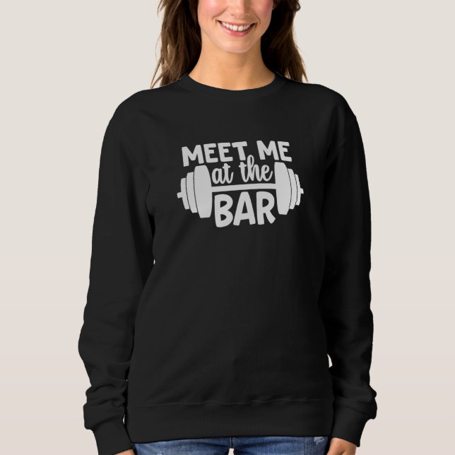Meet Me At The Bar Gym Workout Motivational Sweatshirt (Vorderseite)