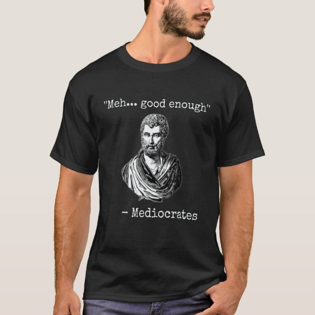 Meh good enough mediocrates demotivational quote T-Shirt (Vorderseite)