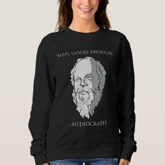 Meh Good Enough Mediocrates Socrates Greek Philoso Sweatshirt