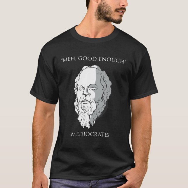 Meh Good Enough Mediocrates Socrates Greek Philoso T-Shirt (Vorderseite)