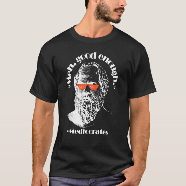 Meh Good Enough Philosopher Sarcastic Mediocrates  T-Shirt (Vorderseite)