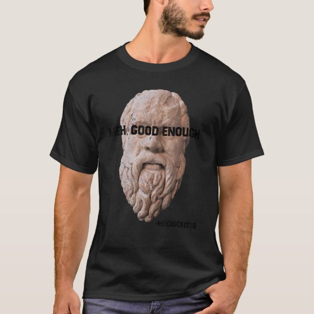 Meh Good Enough Philosopher Sarcastic Mediocrates  T-Shirt (Vorderseite)