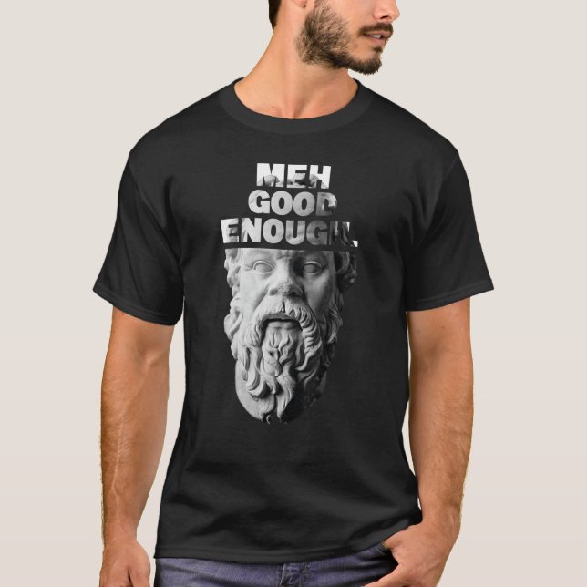 Meh Good Genough Philosopher Sarcastic Mediocrates T-Shirt (Vorderseite)
