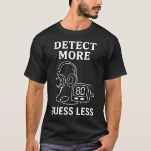 Mehr entdecken, weniger raten Metalldetektor Humor T-Shirt