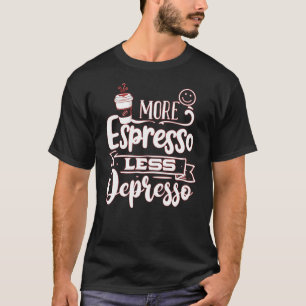 Mehr Espresso Weniger Depresso - Espresso Lover T-Shirt