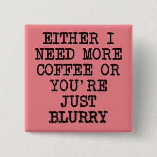 Mehr Kaffee Du bist verschwommen Lustiger Button A