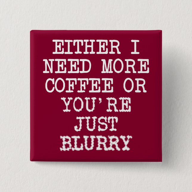 Mehr Kaffee Sie sind verschwommen Funny Button Abz (Vorderseite)
