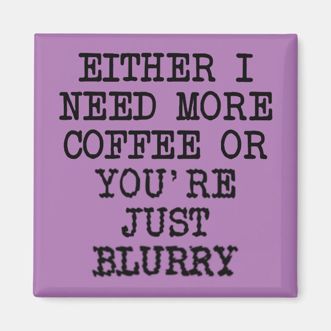 Mehr Kaffee Sie sind verschwommen Funny Funny Kühl Magnet (Vorne)
