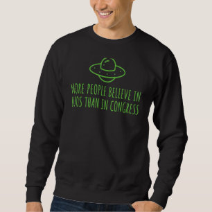 Mehr Menschen glauben an Ufos als an den Kongress Sweatshirt