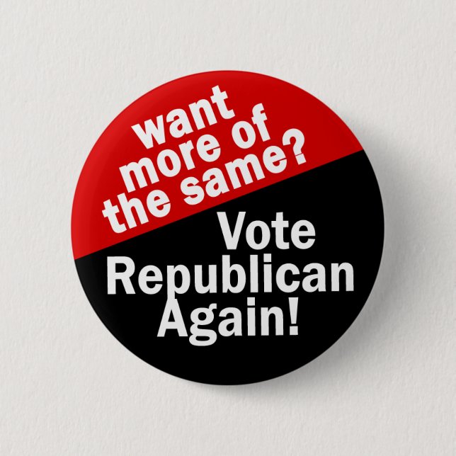 Mehr von den gleichen? Wählt Republikaner! Button (Vorderseite)