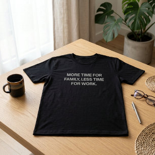 Mehr Zeit für die Familie, weniger Zeit für die Ar T-Shirt