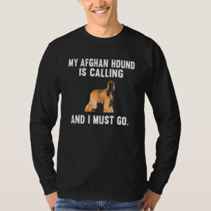 Mein afghanischer Hund ruft an und ich muss hingeh T-Shirt