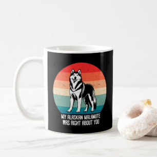 Mein Alaskan Malamute hatte recht, wenn es um dich Kaffeetasse