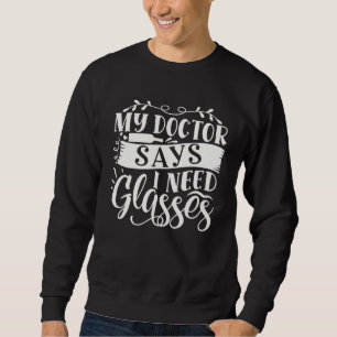 Mein Arzt sagt, ich brauche eine Brille Wein trin Sweatshirt