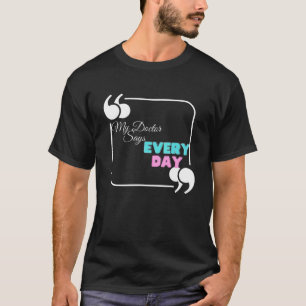 Mein Arzt sagt jeden Tag T-Shirt