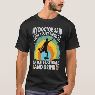 Mein Arzt sagte, dass ich nur Fußball sehen muss T-Shirt