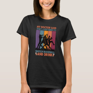 Mein Arzt sagte, ich müsse einfach Baseball sehen T-Shirt