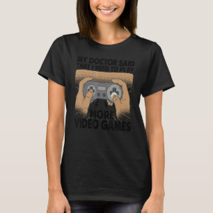 Mein Arzt sagte, ich müsse mehr Videospiel spielen T-Shirt