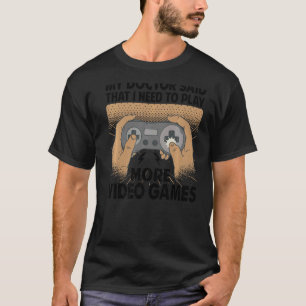 Mein Arzt sagte, ich müsse mehr Videospiel spielen T-Shirt