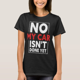 Mein Auto ist noch nicht fertig mit Auto Mechanic T-Shirt