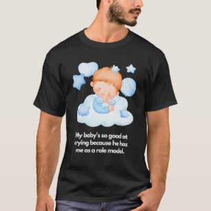 Mein Baby kann gut weinen, ich bin das Vorbild T-Shirt